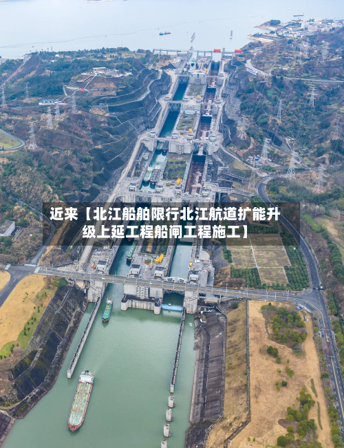 近来【北江船舶限行北江航道扩能升级上延工程船闸工程施工】-第1张图片