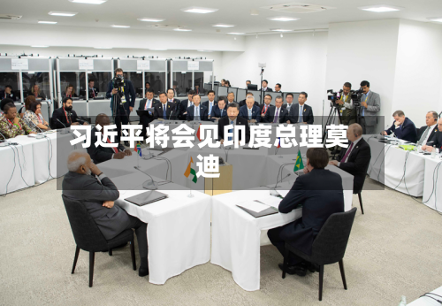 习近平将会见印度总理莫迪