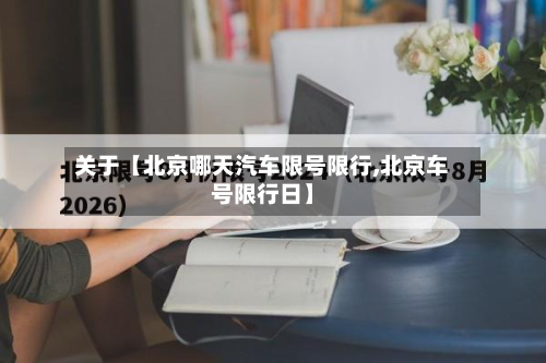 关于【北京哪天汽车限号限行,北京车号限行日】