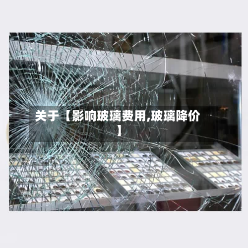 关于【影响玻璃费用,玻璃降价】