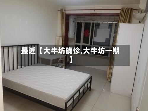 最近【大牛坊确诊,大牛坊一期】