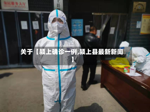 关于【颍上确诊一例,颍上县最新新闻】