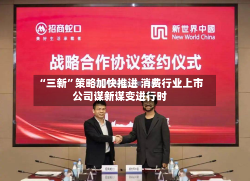 “三新”策略加快推进 消费行业上市公司谋新谋变进行时
