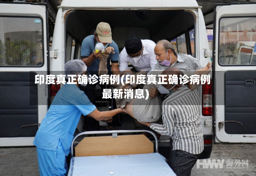 印度真正确诊病例(印度真正确诊病例最新消息)