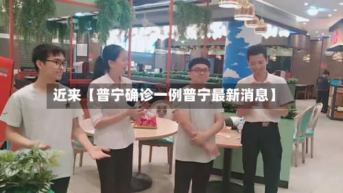 近来【普宁确诊一例普宁最新消息】