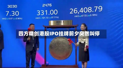 四方精创港股IPO挂牌前夕突然叫停