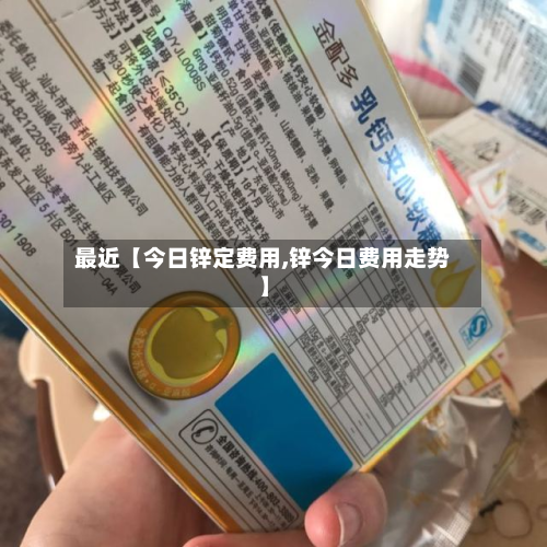 最近【今日锌定费用,锌今日费用走势】