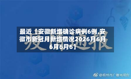 最近【安徽新增确诊病例6例,安徽市新冠月新增情况2026月6月6月6月6】