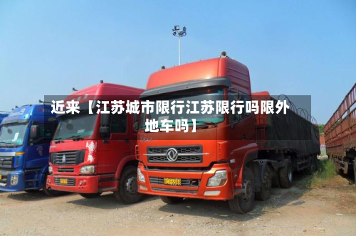 近来【江苏城市限行江苏限行吗限外地车吗】