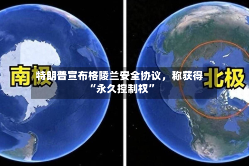 特朗普宣布格陵兰安全协议	，称获得“永久控制权”-第1张图片