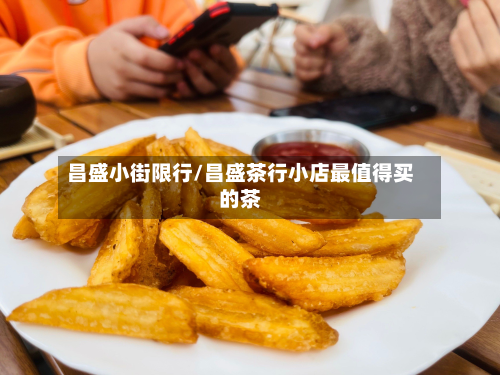 昌盛小街限行/昌盛茶行小店最值得买的茶