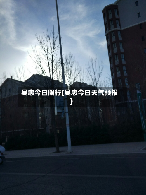吴忠今日限行(吴忠今日天气预报)