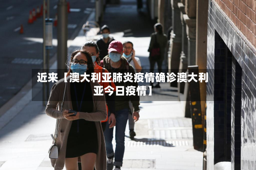 近来【澳大利亚肺炎疫情确诊澳大利亚今日疫情】