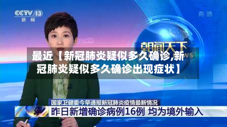 最近【新冠肺炎疑似多久确诊,新冠肺炎疑似多久确诊出现症状】