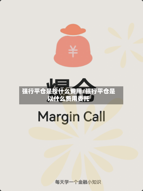 强行平仓是按什么费用/强行平仓是以什么费用委托