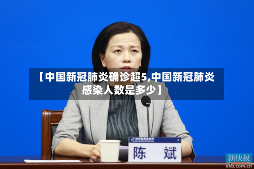 【中国新冠肺炎确诊超5,中国新冠肺炎感染人数是多少】