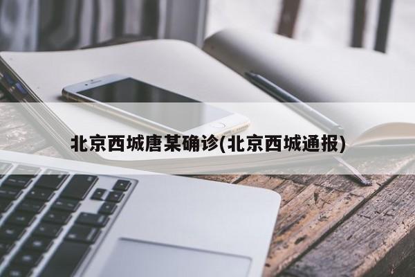 北京西城唐某确诊(北京西城通报)