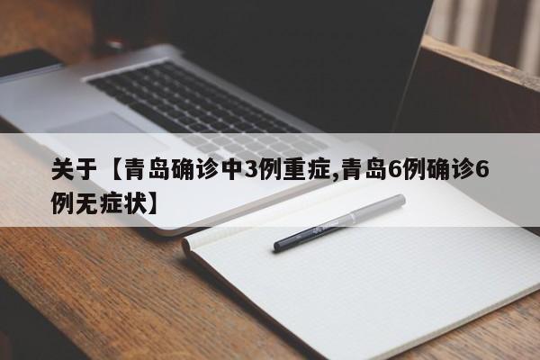关于【青岛确诊中3例重症,青岛6例确诊6例无症状】