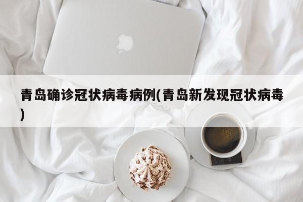 青岛确诊冠状病毒病例(青岛新发现冠状病毒)