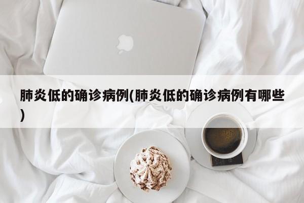 肺炎低的确诊病例(肺炎低的确诊病例有哪些)