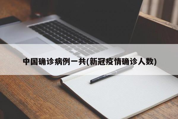 中国确诊病例一共(新冠疫情确诊人数)