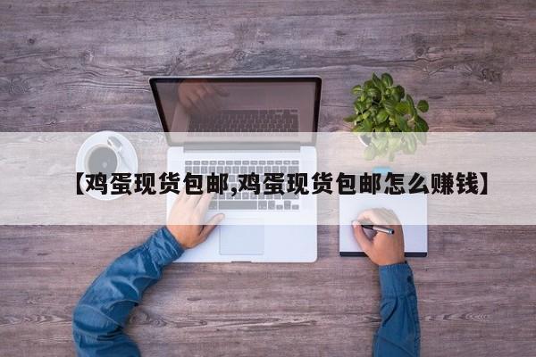 【鸡蛋现货包邮,鸡蛋现货包邮怎么赚钱】