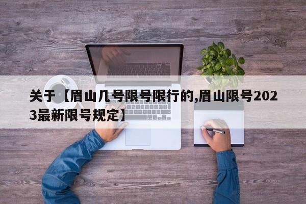 关于【眉山几号限号限行的,眉山限号2023最新限号规定】
