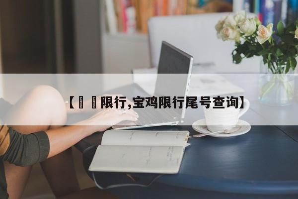 【寶鷄限行,宝鸡限行尾号查询】