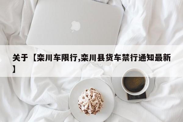 关于【栾川车限行,栾川县货车禁行通知最新】