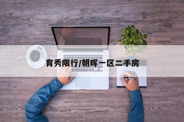 育秀限行/朝晖一区二手房