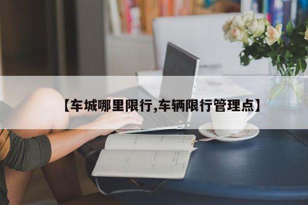 【车城哪里限行,车辆限行管理点】