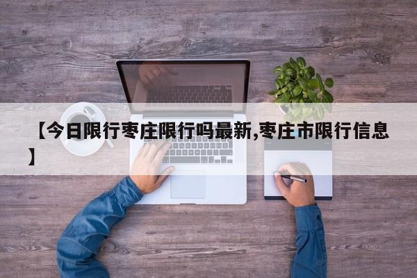 【今日限行枣庄限行吗最新,枣庄市限行信息】