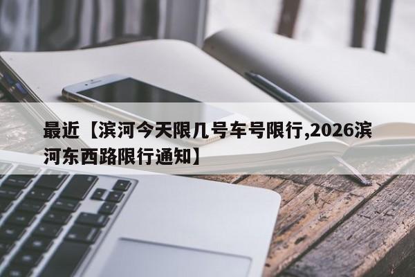 最近【滨河今天限几号车号限行,2026滨河东西路限行通知】