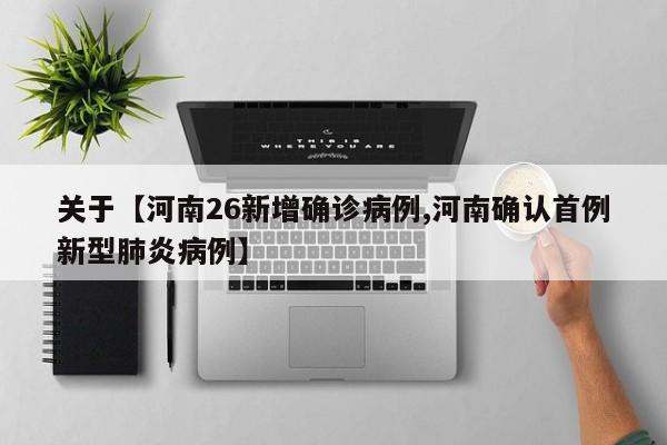 关于【河南26新增确诊病例,河南确认首例新型肺炎病例】
