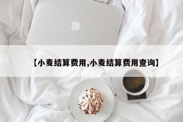 【小麦结算费用,小麦结算费用查询】